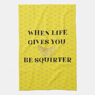 When Life Gives You Lemons Be A Squirter Tea Towel