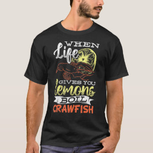 When Life Gives You Lemons Boil Crawfish   Crawfis T-Shirt