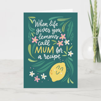 When life gives you lemons call mom card