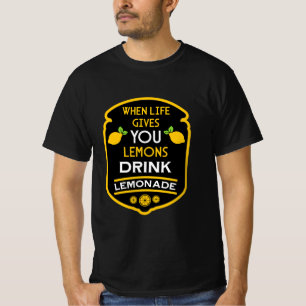 When Life Gives You Lemons Drink Lemonade T-Shirt