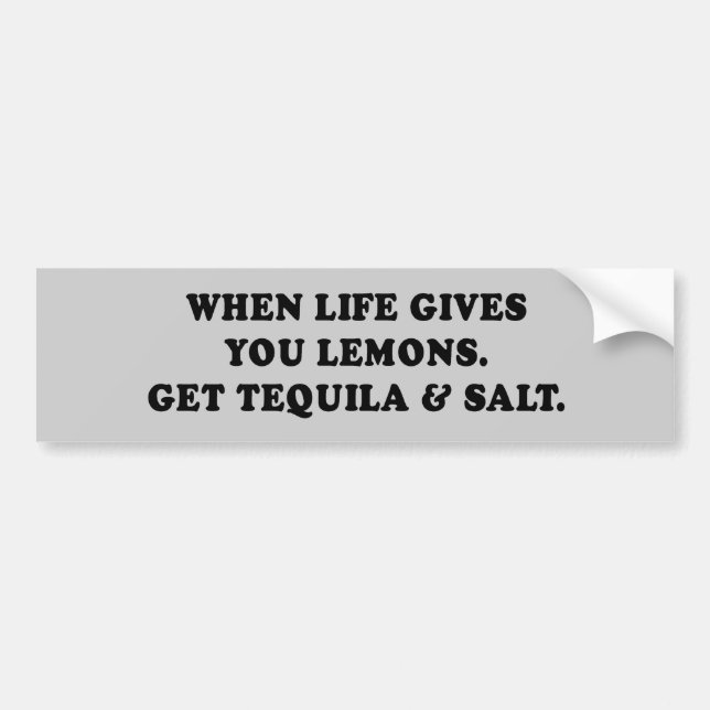 WHEN LIFE GIVES YOU LEMONS - GET TEQUILA AND SALT BUMPER STICKER (Front)