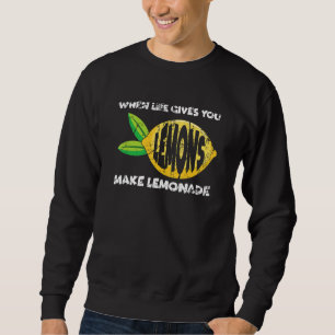 When Life Gives You Lemons Make Lemonade  Motivati Sweatshirt
