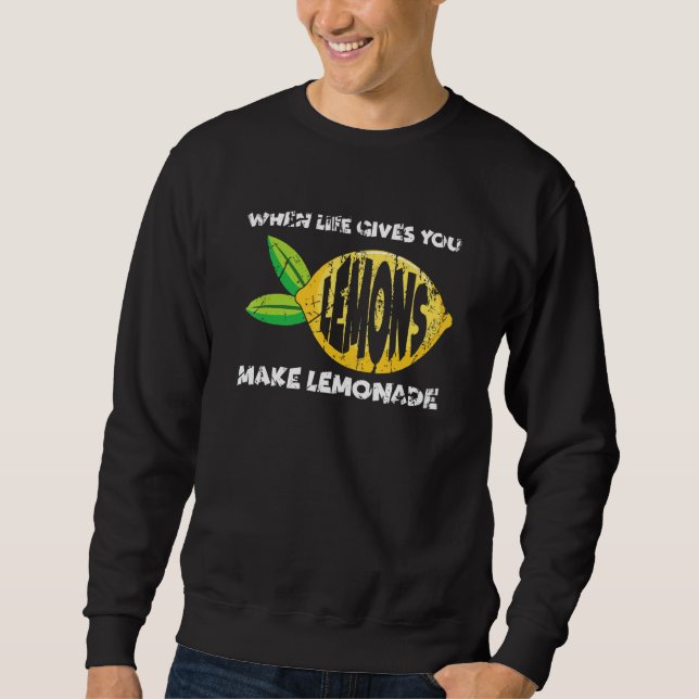 When Life Gives You Lemons Make Lemonade  Motivati Sweatshirt (Front)