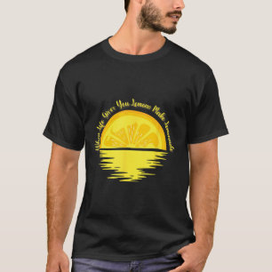 When Life Gives You Lemons Make... - Lemonade  T-Shirt