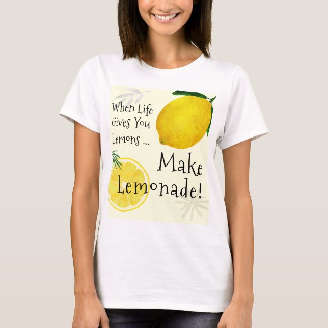 When Life Gives You Lemons, Make Lemonade T-Shirt (Front)