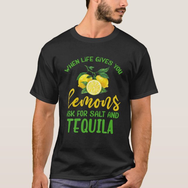 When Life Gives You Lemons Salt Tequila T-Shirt (Front)