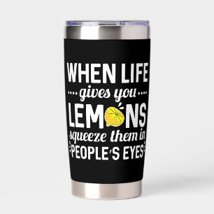 When Life Gives You Lemons Squeeze Them in People Insulated Tumbler