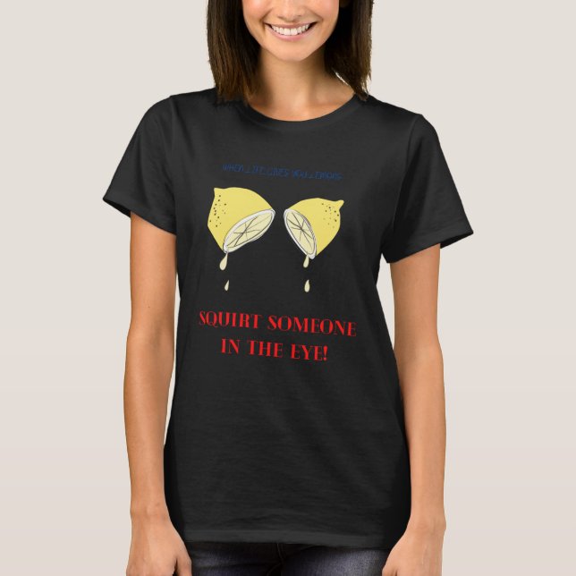When Life Gives You Lemons T-Shirt (Front)