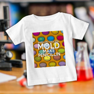 WHEN LIFE GIVES YOU MOLD MAKE PENICILLIN BABY T-Shirt