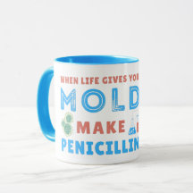 WHEN LIFE GIVES YOU MOLD MAKE PENICILLIN- LAB LIFE