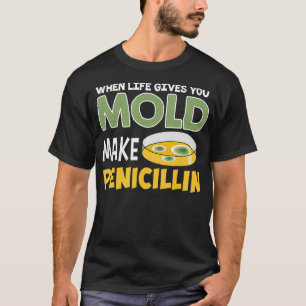When Life Gives You Mould Make Penicillin Staph T-Shirt
