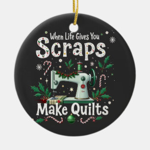 When Life Gives You Scraps Make Quilts Christmas Ceramic Ornament
