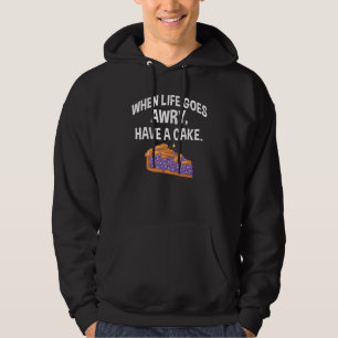 When Life Goes Awry Have A Cake Snack Baking Cake Hoodie