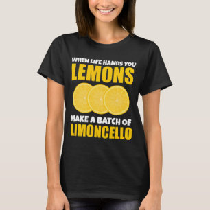 When Life Hands You Lemons Make Batch Limoncello T-Shirt