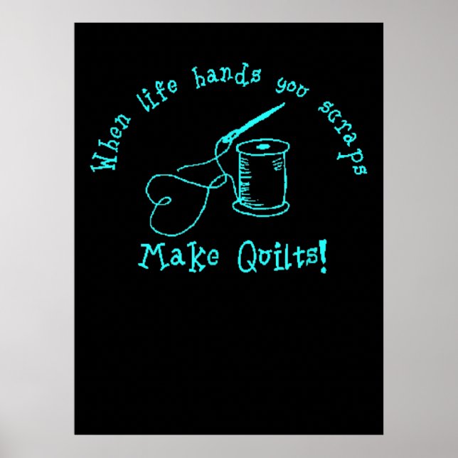 When Life Hands You Scraps Make Quilts Poster (Front)