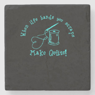 When Life Hands You Scraps Make Quilts Stone Coaster