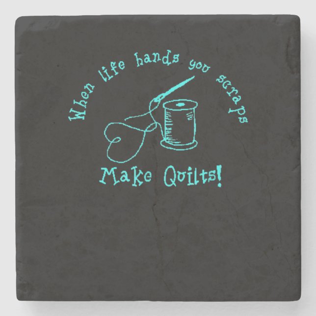 When Life Hands You Scraps Make Quilts Stone Coaster (Front)
