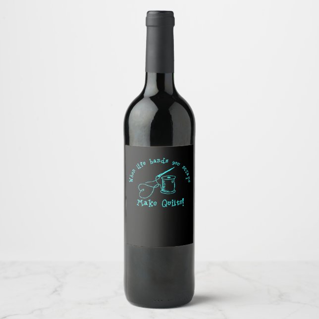 When Life Hands You Scraps Make Quilts Wine Label (Front)