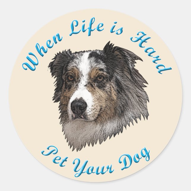 When Life Is Hard (Australian Shepherd) Classic Round Sticker (Front)