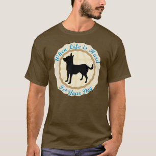When Life Is Hard (Chihuahua) T-Shirt