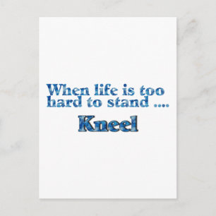 When Life Is Too Hard To Stand, Kneel Postcard