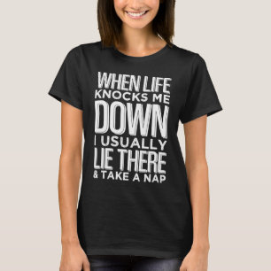 When Life Knocks Me Down I Usually Lie There And T T-Shirt