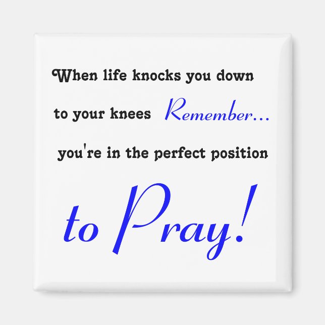 When life knocks you down to your knees, PRAY Magnet (Front)