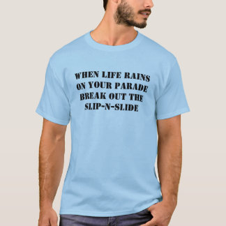 When Life Rains On Your Parade Break Out The Sl... T-Shirt