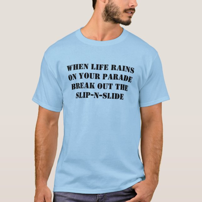 When Life Rains On Your Parade Break Out The Sl... T-Shirt (Front)