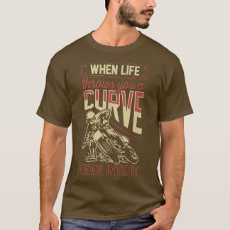 When Life Throws You A Curve Lean Into It Motorcyc T-Shirt