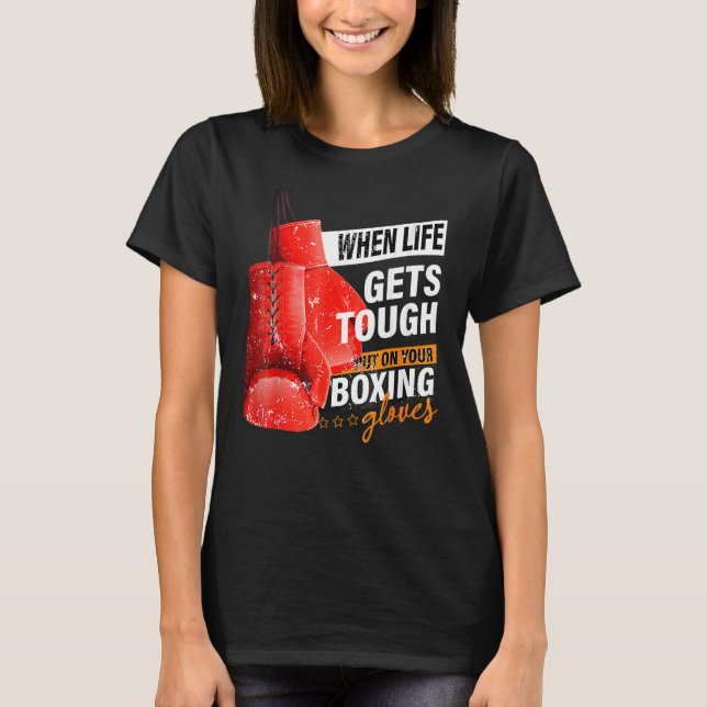 When Lifes Gets Tough Put On Your Boxing Gloves Bo T-Shirt (Front)