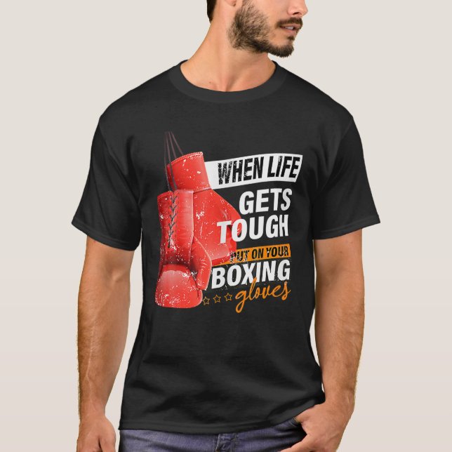 When Lifes Gets Tough Put On Your Boxing Gloves Bo T-Shirt (Front)
