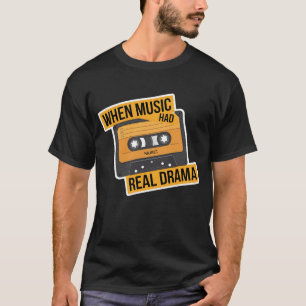 When Music Had Real Drama T-Shirt