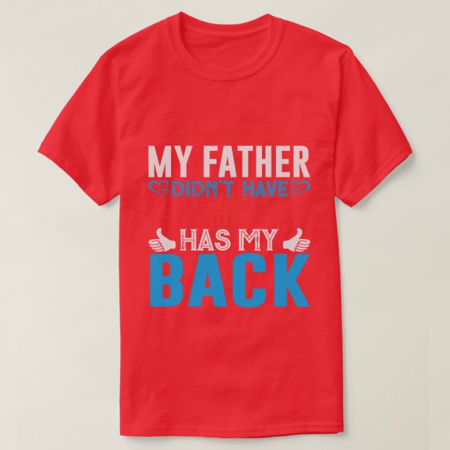when my father didnt have he has my back T-Shirt (Design Front)