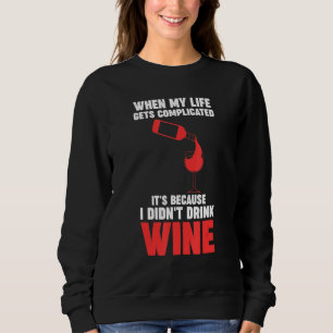 when my life gets complicated wine Winemaker Wine Sweatshirt