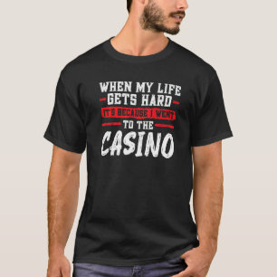 when my life gets hard it's casino casinos casino  T-Shirt