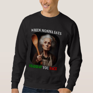 When Nonna Says Shaddap You Face Funny Italian Gra Sweatshirt