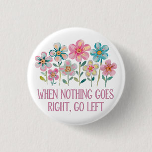 When nothing goes right, go left 3 cm round badge