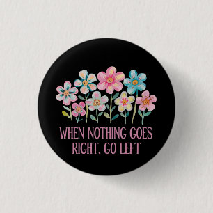 When nothing goes right, go left 3 cm round badge
