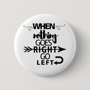 When nothing goes right go left 6 cm round badge