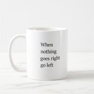 When nothing goes right go left coffee mug