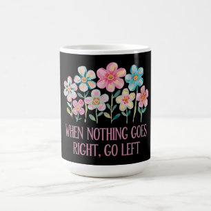 When nothing goes right, go left coffee mug