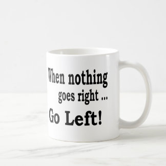 When Nothing Goes Right .. Go Left - Coffee Mug