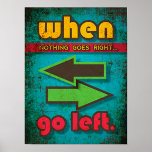 When Nothing Goes Right, Go Left funny motivation Poster
