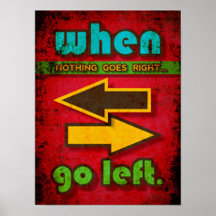 When Nothing Goes Right, Go Left funny motivation Poster