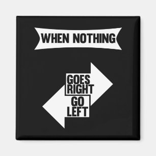 When Nothing Goes Right Go Left Funny quote Magnet
