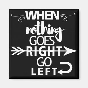 When nothing goes right go Left Magnet