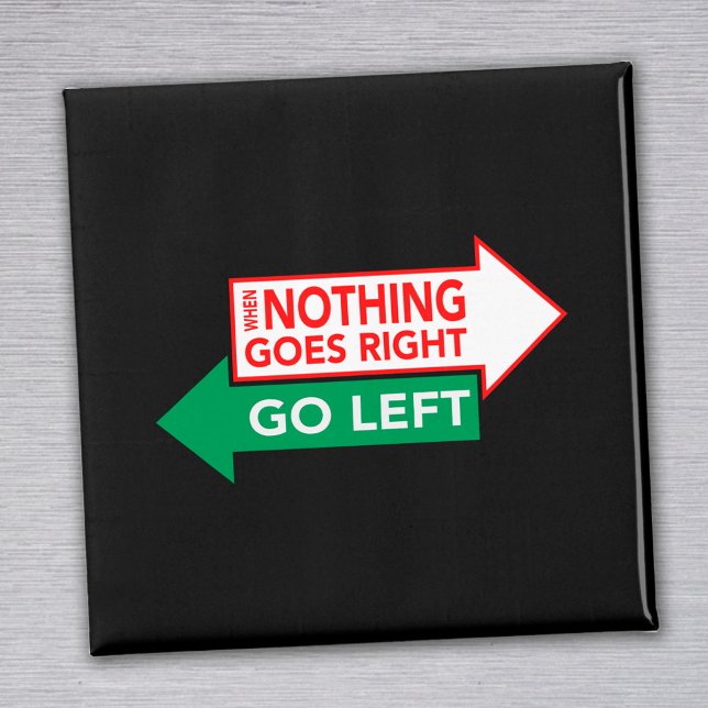 When Nothing Goes Right Go Left Magnet (Creator Uploaded)