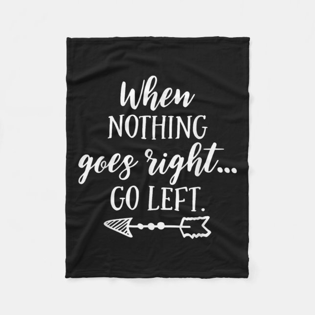 When Nothing Goes Right, Go Left Motivational Quot Fleece Blanket (Front)