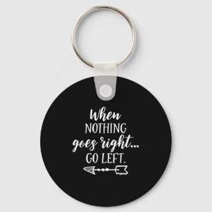 When Nothing Goes Right, Go Left Motivational Quot Key Ring